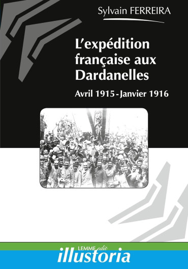 L' expédition française aux Dardanelles Avril 1915-Janvier 1916