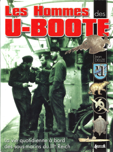 Les hommes des U-Boote : la vie quotidienne à bord des sous-marins du IIIème Reich