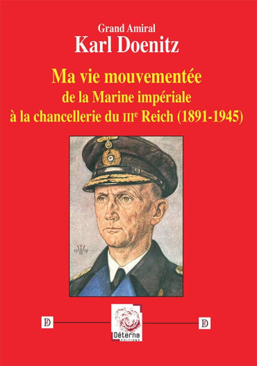 Ma vie mouvementée de la Marine impériale à la chancellerie du IIIe Reich (1891-1945) par Karl Doenitz