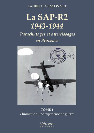 La SAP-R2 1943-1944 : Parachutages et atterrissages en Provence Tome 1 Chronique d'une expérience de guerre