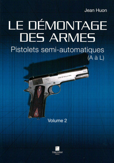 LE DEMONTAGE DES ARMES VOLUME 2 : PISTOLETS SEMI-AUTOMATIQUES (A à L)