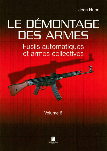 LE DÉMONTAGE DES ARMES VOLUME 6 :  FUSILS AUTOMATIQUES ET ARMES COLLECTIVES