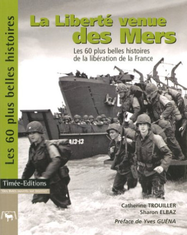LA LIBERTE VENUE DES MERS - LES 60 PLUS BELLES HISTOIRES DE LA LIBERATION DE LA FRANCE
