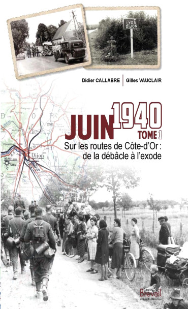 JUIN 1940 SUR LES ROUTES DE CÔTE-D'OR : DE LA DÉBACLE A L'EXODE Tome 1