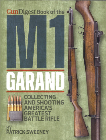 GUN DIGEST BOOK OF THE M1 GARAND : collecting and shooting America's greatest battle rifle