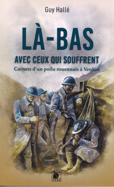LA-BAS AVEC CEUX QUI SOUFFRENT - Carnets d'un Poilu rouennais à Verdun