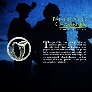 BATAILLONS DE CHASSEURS : HISTOIRE ET TRADITIONS DES CHASSEURS A PIEDS ET DES CHASSEURS ALPINS