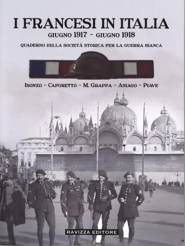 I Francesi in Italia Giugno 1917 - Giugno 1918 : Isonzo - Caporetto - M.Grappa - Asiago - Piave