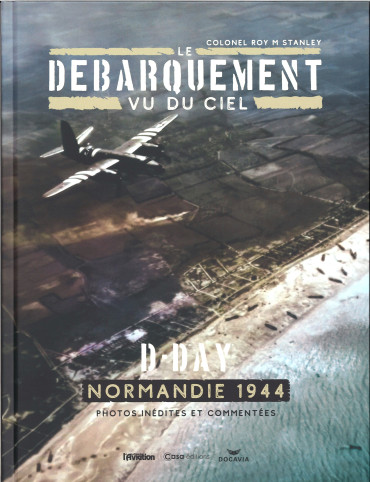 Le débarquement vu du ciel : D-Day, Normandie 1944
