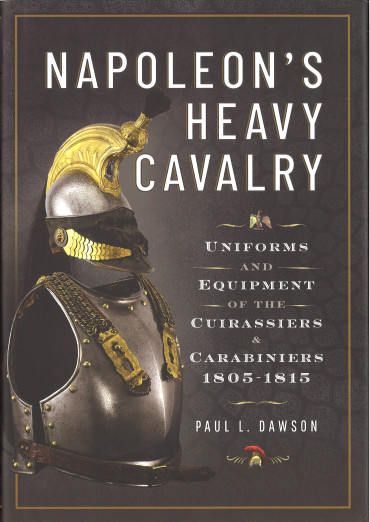 Napoleon's Heavy Cavalry : Uniforms and Equipment of the Cuirassiers and Carabiniers, 1805-1815