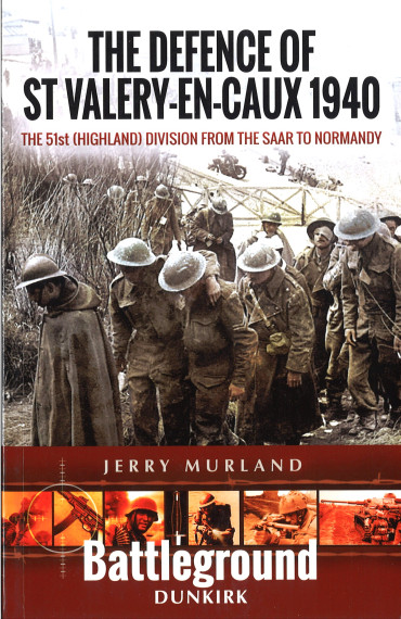 The defence of St Valery en Caux 1940 : The 51st (Highland) Division from the Saar to Normandy