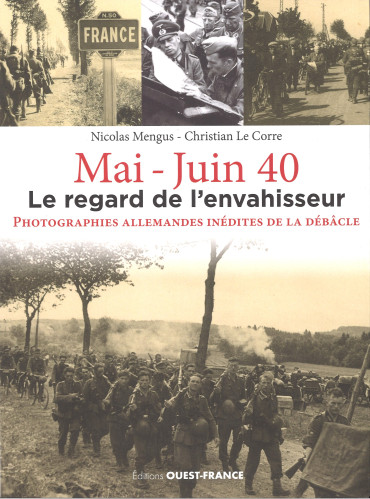 MAI-JUIN 40 LE REGARD DE L'ENVAHISSEUR - PHOTOGRAPHIES ALLEMANDES INÉDITES DE LA DÉBÂCLE