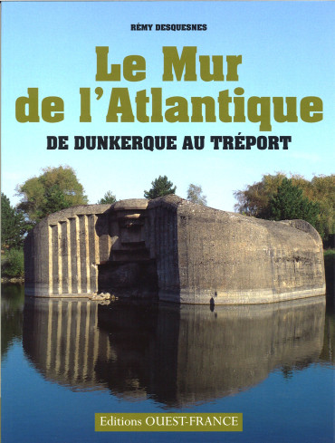 LE MUR DE L'ATLANTIQUE DE DUNKERQUE AU TRÉPORT