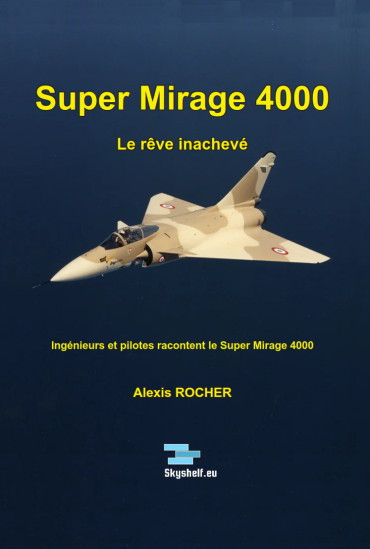 Super Mirage 4000 : le rêve inachevé. Ingénieurs et pilotes racontent le Super Mirage 4000