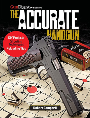 THE ACCURATE HANDGUN : DIY Projects, Shooting Techniques, Reloading Tips