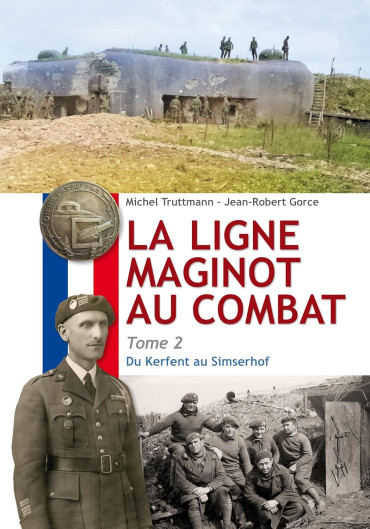 LA LIGNE MAGINOT AU COMBAT Tome 2 : du Kerfent au Simserhof