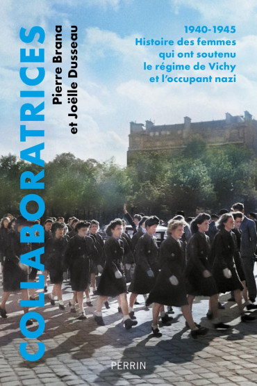 Collaboratrices : 1940-1945 Histoire des femmes qui ont soutenu le régime de Vichy et l'occupant nazi