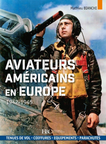 AVIATEURS AMÉRICAINS EN EUROPE 1942-1945 : Tenues de vol, coiffures, équipements, parachutes.