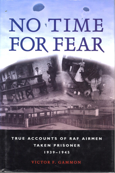 NO TIME FOR FEAR: TRUE ACCOUNTS OF RAF AIRMEN TAKEN PRISONER 1939-1945
