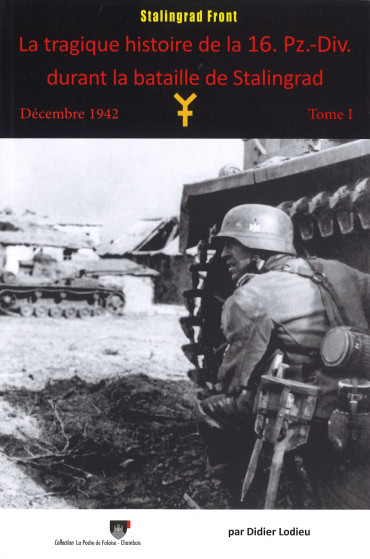 La tragique histoire de la 16. Pz.-Div. durant la bataille de Stalingrad Décembre 1942 - Tome 1