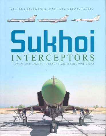 Sukhoi Interceptors : The Su-9, Su-11, and Su-15 Unsung Soviet Cold War Heroes