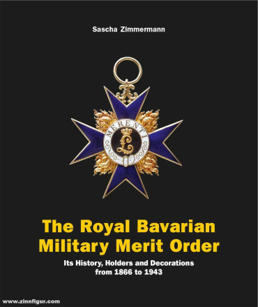The Royal Bavarian Military Merit Order : Its History, Holders and Decorations from 1866 to 1943