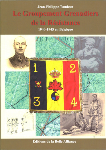 LE GROUPEMENT GRENADIERS DE LA RESISTANCE : 1940-1945 EN BELGIQUE