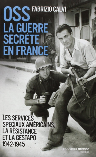 OSS LA GUERRE SECRETE EN FRANCE : LES SERVICES SPECIAUX AMERICAINS, LA RESISTANCE ET LA GESTAPO 1942-1945