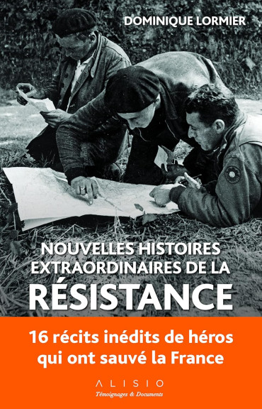 Nouvelles histoires extraordinaires de la résistance : 16 récits inédits de héros qui ont sauvé la france