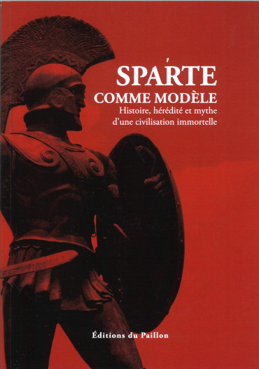 SPARTE COMME MODÈLE : Histoire, hérédité et mythe d’une civilisation immortelle