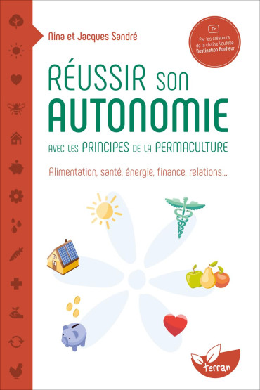 Réussir son autonomie avec les principes de la permaculture - Alimentation, santé, énergie, finance, relations