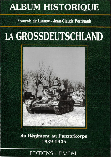 La Grossdeutschland : Du Regiment Au Panzerkorps 1939-1945