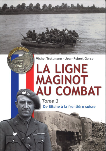 LA LIGNE MAGINOT AU COMBAT Tome 3 : DE BITCHE À LA FONTIÈRE SUISSE