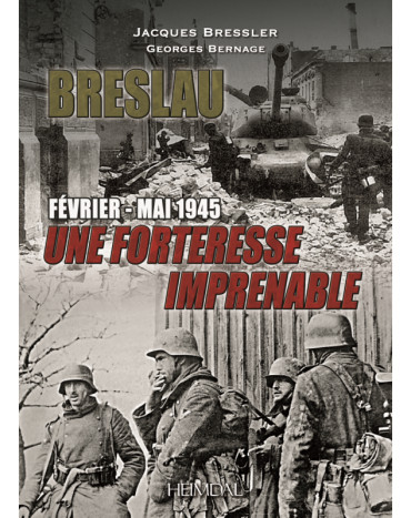 BRESLAU FÉVRIER-MAI 1945 - UNE FORTERESSE IMPRENABLE