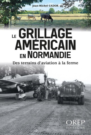 LE GRILLAGE AMÉRICAIN EN NORMANDIE - DES TERRAINS D'AVIATION À LA FERME