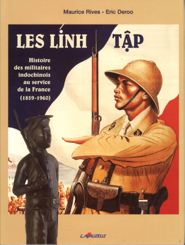 LES LINH TAP - HISTOIRE DES MILITAIRES INDOCHINOIS AU SERVICE DE LA FRANCE (1859-1960)