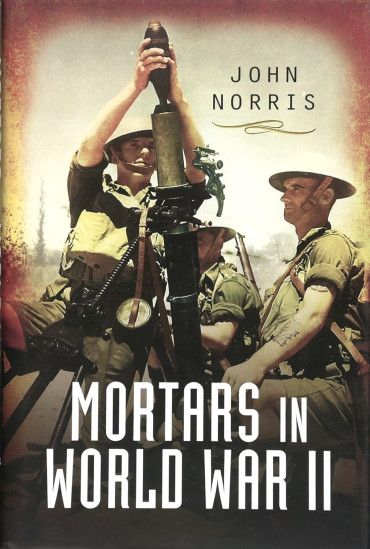 MORTARS IN WORLD WAR II : Artillery for the Infantry