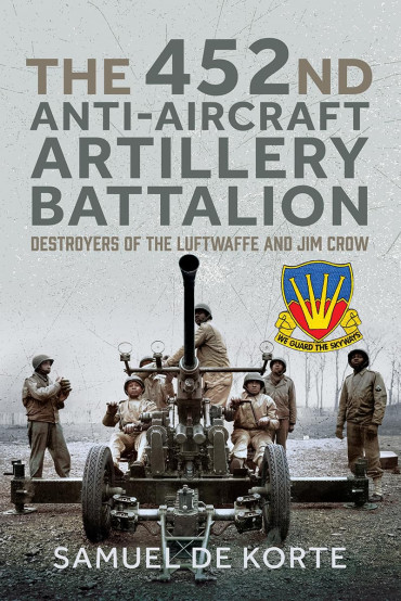 THE 452nd ANTI-AIRCRAFT ARTILLERY BATTALION - Destroyers of the Luftwaffe and Jim Crow