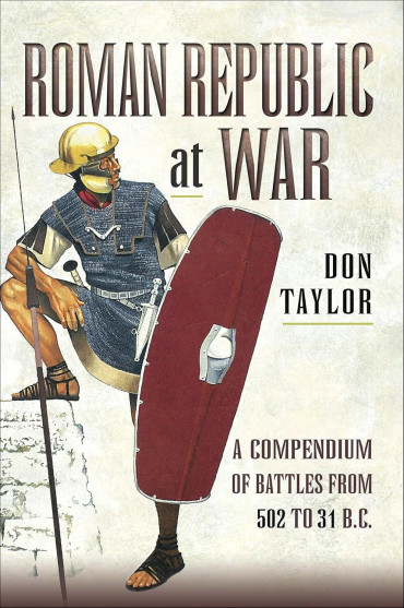 ROMAN REPUBLIC AT WAR : A Compendium of Battles from 502 to 31 B.C.