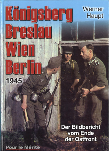 Königsberg, Breslau, Wien, Berlin 1945 - Der Bildbericht vom Ende der Ostfront - Haupt, Werner