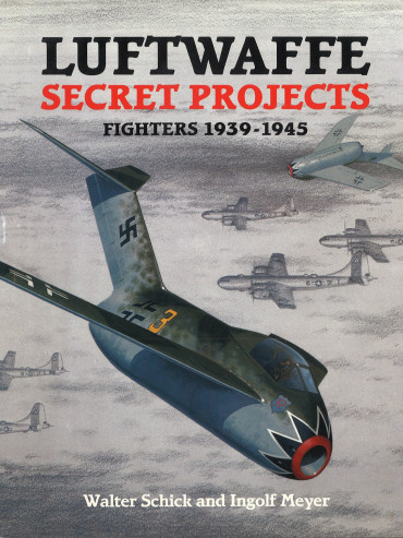 Luftwaffe Secret Projects - Fighters 1939-1945
