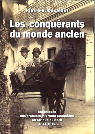 Les conquérants du monde ancien: chroniques des premiers migrants européens en Afrique du Nord, 1814-1912