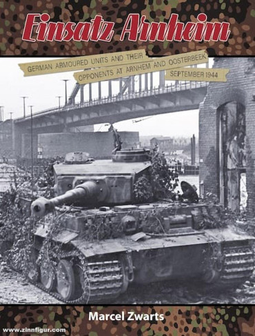 Einsatz Arnheim. German Armoured Units and their Opponents at Arnhem and Oosterbeek, September 1944