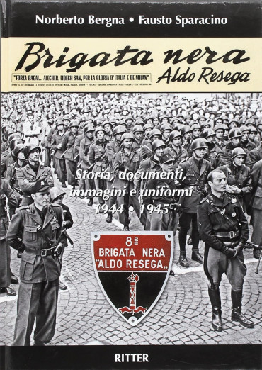 Brigata Nera Aldo Resega. Storia, documenti, immagini e uniformi 1944-1945
