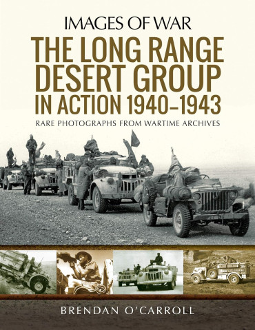 The Long Range Desert Group in Action 1940–1943: Rare Photographs from Wartime Archives (Images of War)