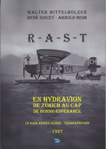 R-A-S-T, en hydravion de Zürich au Cap de Bonne Espérance Le Raid Aérien Suisse-Transafricain 1927