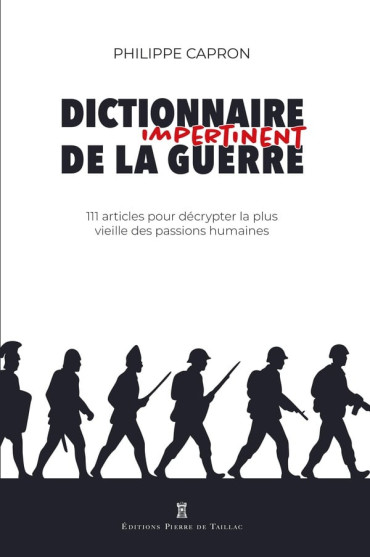 Dictionnaire impertinent de la guerre : 111 articles pour décrypter la plus vieille des passions humaines