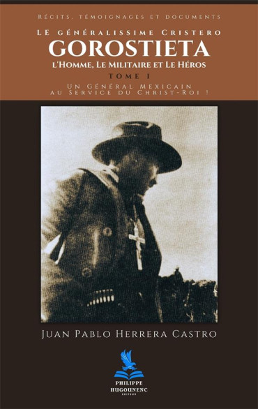Le generalissime cristero gorostieta - tome 1 - l'homme, le militaire et le heros