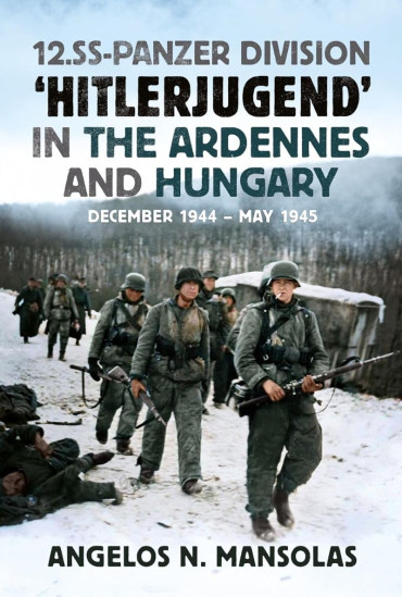 12.SS Panzer Division ‘Hitlerjugend’ in the Ardennes and Hungary: December 1944 - May 1945