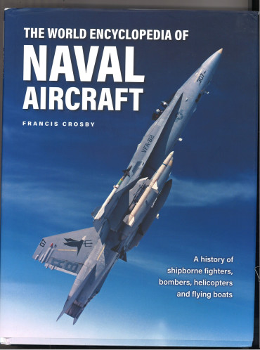 The World Encyclopedia of Naval Aircraft: A History of Shipborne Fighters, Bombers, Helicopters and Flying Boats